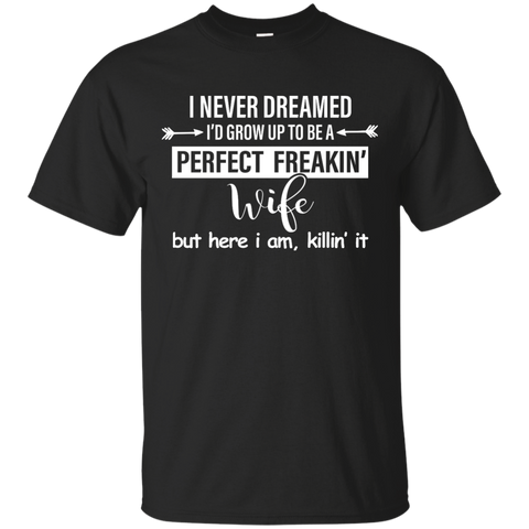 I Never Dreamed I'd Grow Up To Be A Perfect Freakin' Wife Shirt, Tank - TeesGrab
