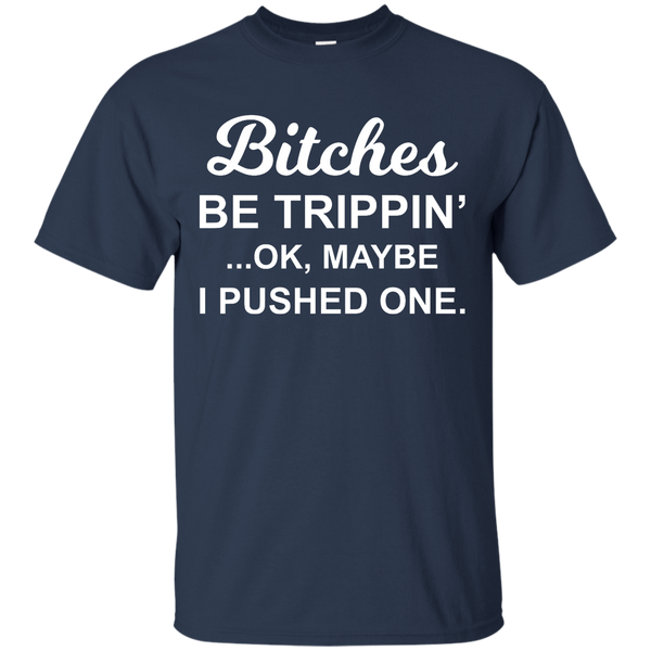 Bitches be Trippin' Ok Maybe I Pushed One Shirt, Tank - TeesGrab