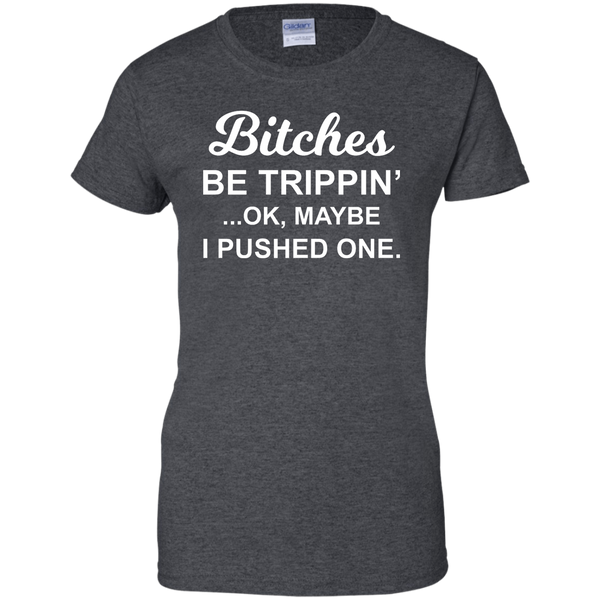 Bitches be Trippin' Ok Maybe I Pushed One Shirt, Tank - TeesGrab