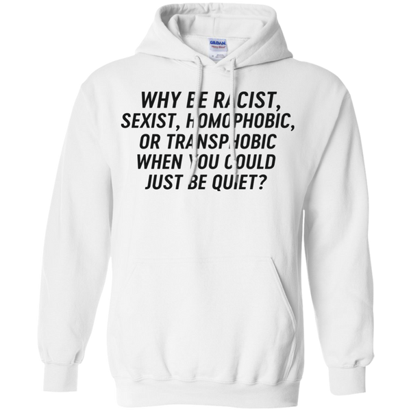 Just Be Quiet - Why be racist, sexist, homophobic when you could just be quite shirt - TeesGrab