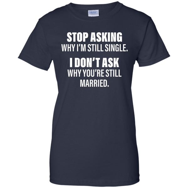 Stop Asking Why I'm Still Single Funny Shirt, Hoodie, Tank - TeesGrab