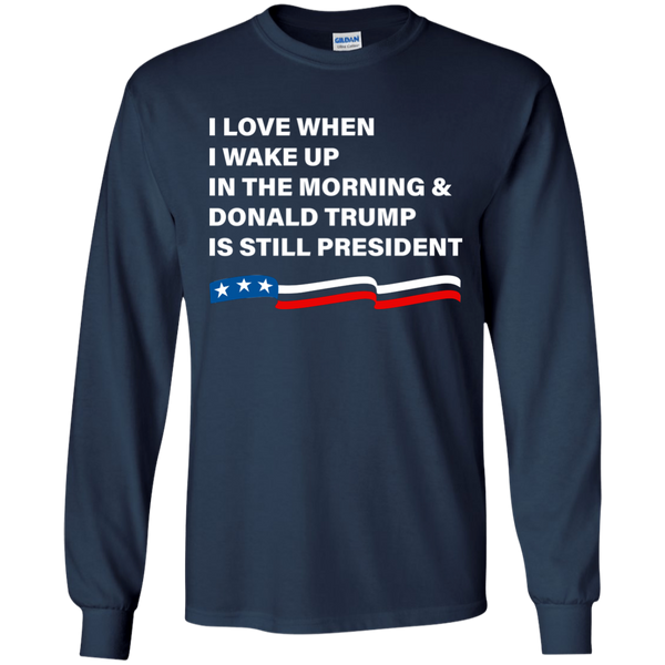 I Love When I Wake Up Donald Trump Is Still President T-Shirt - TeesGrab