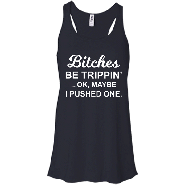 Bitches be Trippin' Ok Maybe I Pushed One Shirt, Tank - TeesGrab