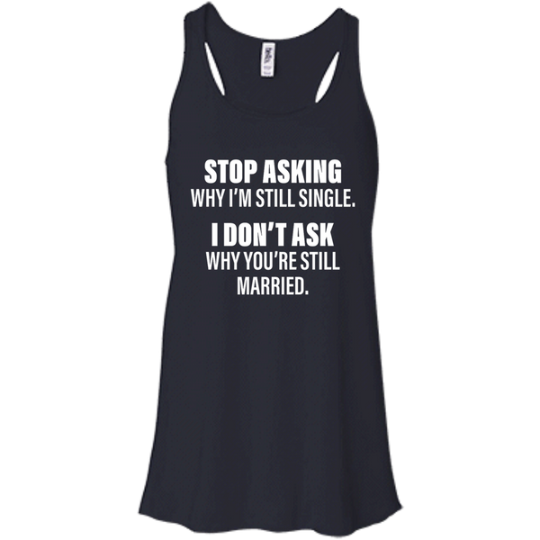 Stop Asking Why I'm Still Single Funny Shirt, Hoodie, Tank - TeesGrab