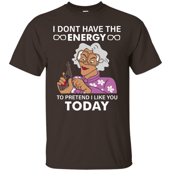 Madea: I dont have the energy to pretend I like you today shirt - TeesGrab