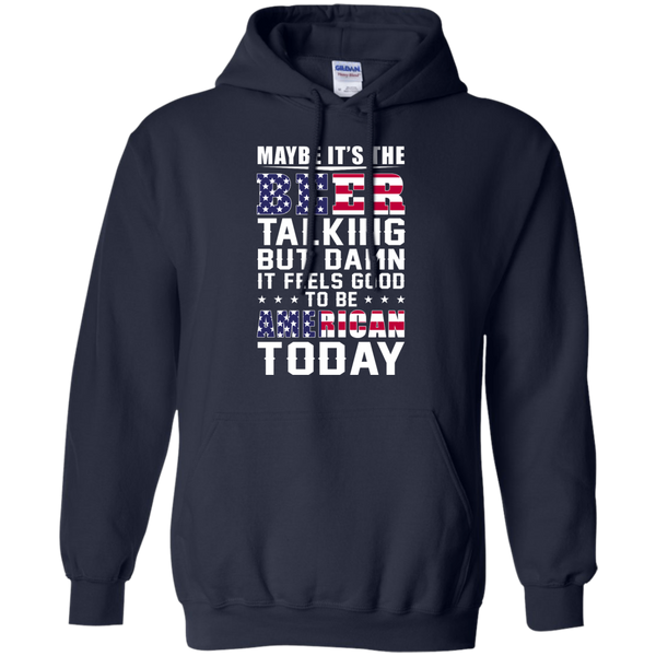 Maybe it's the Beer talking but damn it feels good to be American today Shirt - TeesGrab