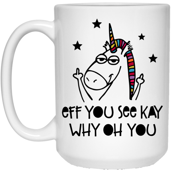 Unicorn Fuck You Eff You See Kay Why Oh You Coffee Mug - TeesGrab