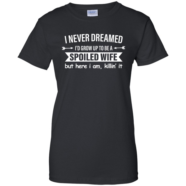 I Never Dreamed I Would Grow Up To Be A Spoiled Wife Shirt, Tank - TeesGrab