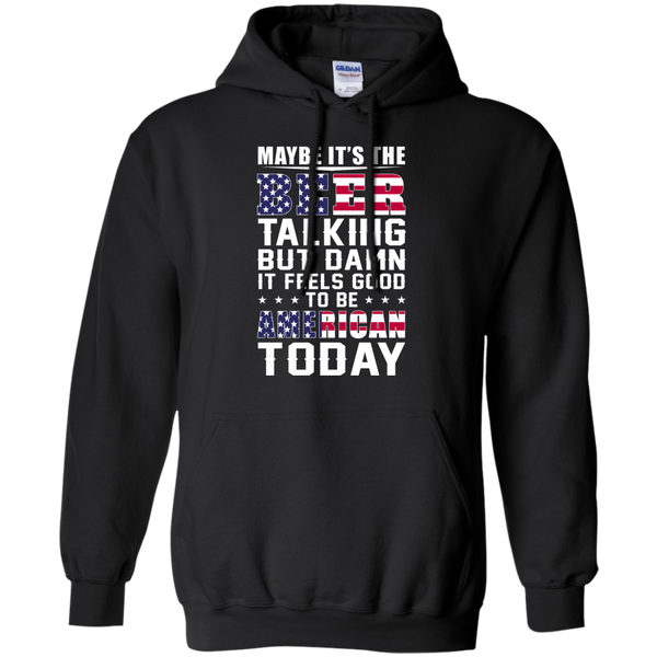 Maybe it's the Beer talking but damn it feels good to be American today Shirt - TeesGrab