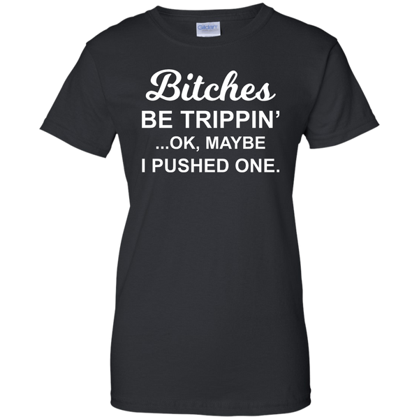 Bitches be Trippin' Ok Maybe I Pushed One Shirt, Tank - TeesGrab
