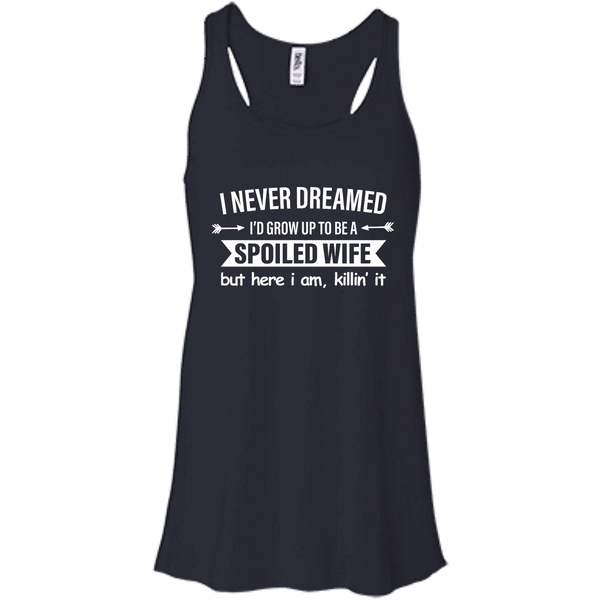 I Never Dreamed I Would Grow Up To Be A Spoiled Wife Shirt, Tank - TeesGrab