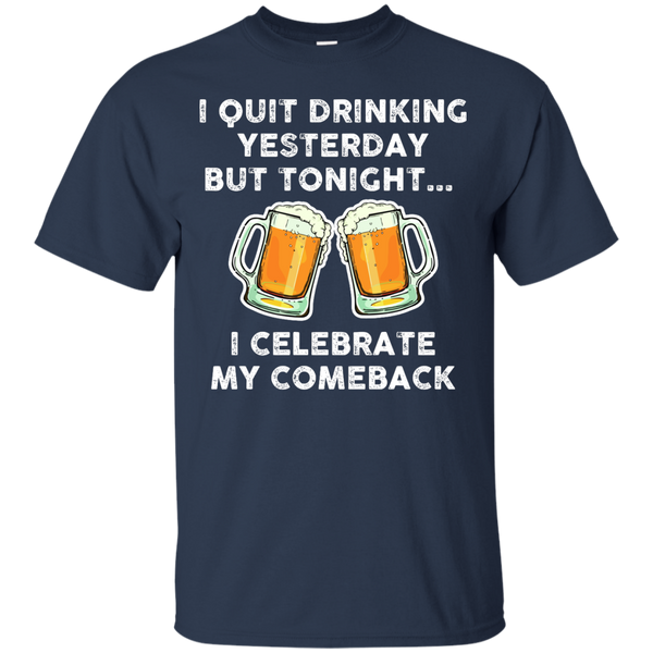 I Quit Drinking Yesterday But Tonight I Celebrate My Comeback T-Shirt - TeesGrab