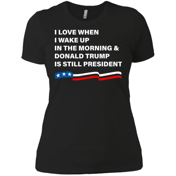 I Love When I Wake Up Donald Trump Is Still President T-Shirt - TeesGrab