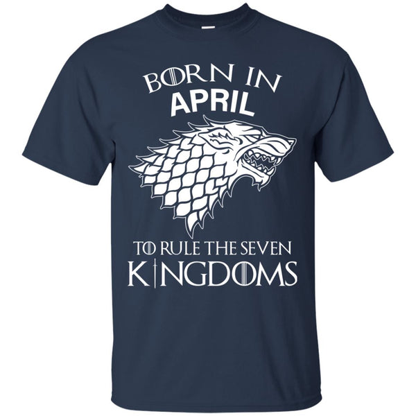 Born In April to Rule The Seven Kingdoms shirt, hoodie, tank - TeesGrab