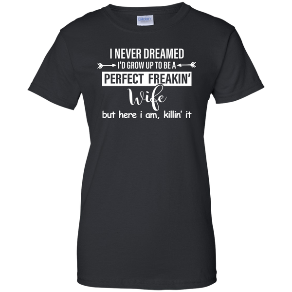 I Never Dreamed I'd Grow Up To Be A Perfect Freakin' Wife Shirt, Tank - TeesGrab