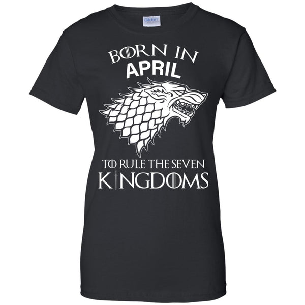 Born In April to Rule The Seven Kingdoms shirt, hoodie, tank - TeesGrab