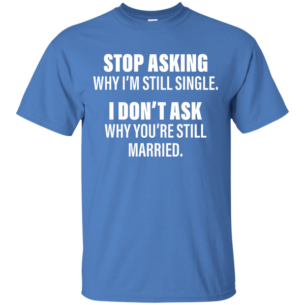 Stop Asking Why I'm Still Single Funny Shirt, Hoodie, Tank - TeesGrab