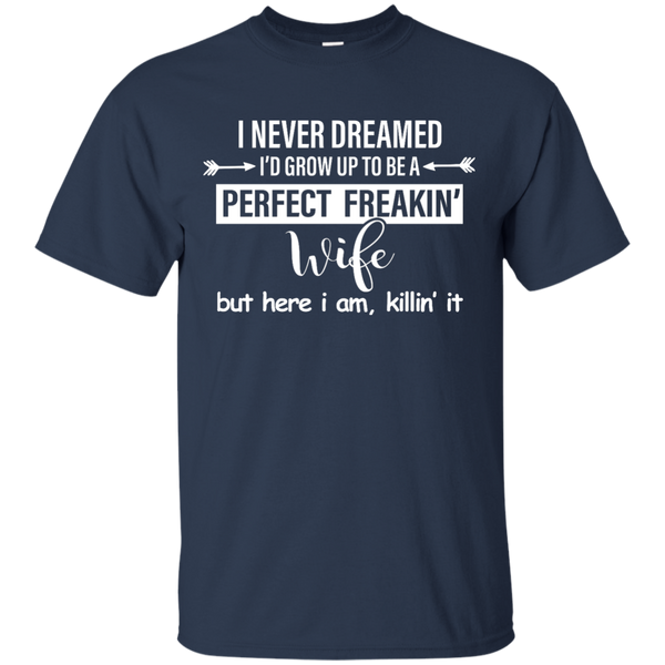 I Never Dreamed I'd Grow Up To Be A Perfect Freakin' Wife Shirt, Tank - TeesGrab