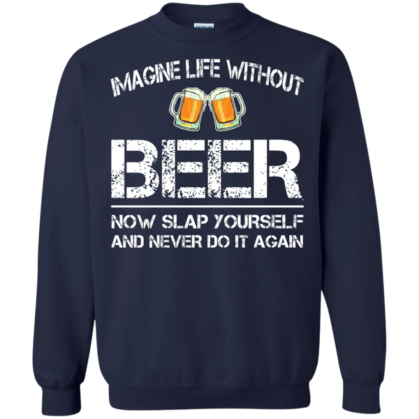 Imagine Life Without Beer Now Slap Yourself And Never Do It Again T-Shirts - TeesGrab