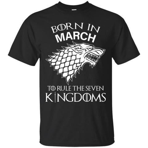 Born In March to Rule The Seven Kingdoms shirt, hoodie, tank - TeesGrab