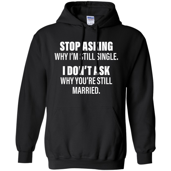 Stop Asking Why I'm Still Single Funny Shirt, Hoodie, Tank - TeesGrab