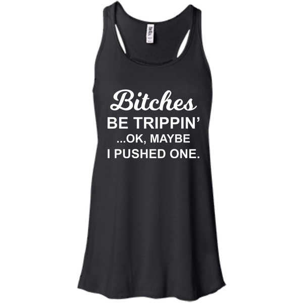 Bitches be Trippin' Ok Maybe I Pushed One Shirt, Tank - TeesGrab