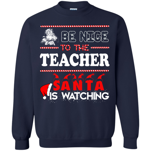 Be Nice To The Teacher Santa Is Watching Shirt, Sweatshirt - TeesGrab