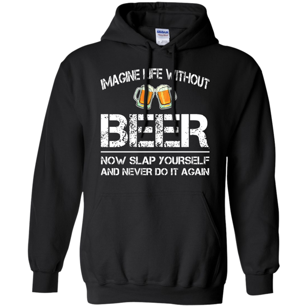 Imagine Life Without Beer Now Slap Yourself And Never Do It Again T-Shirts - TeesGrab