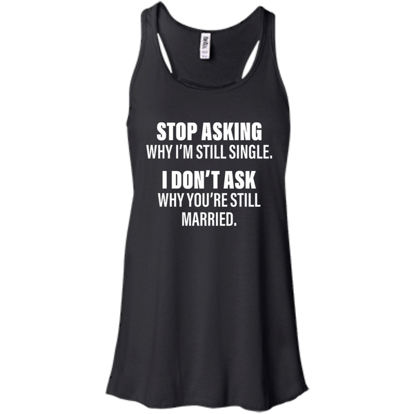 Stop Asking Why I'm Still Single Funny Shirt, Hoodie, Tank - TeesGrab