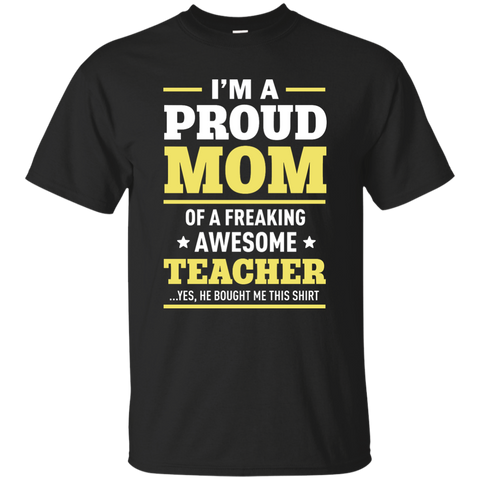 I'm a Proud Mom of a Freaking Awesome Teacher Shirt - TeesGrab