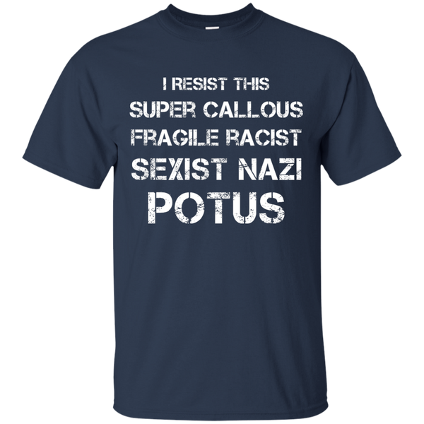 I Resist this Super Callous Fragile Racist Sexist Nazi Potus Shirt - TeesGrab