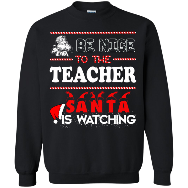 Be Nice To The Teacher Santa Is Watching Shirt, Sweatshirt - TeesGrab