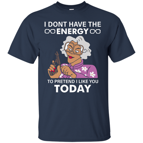 Madea: I dont have the energy to pretend I like you today shirt - TeesGrab
