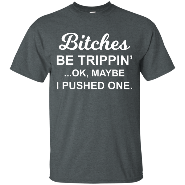Bitches be Trippin' Ok Maybe I Pushed One Shirt, Tank - TeesGrab