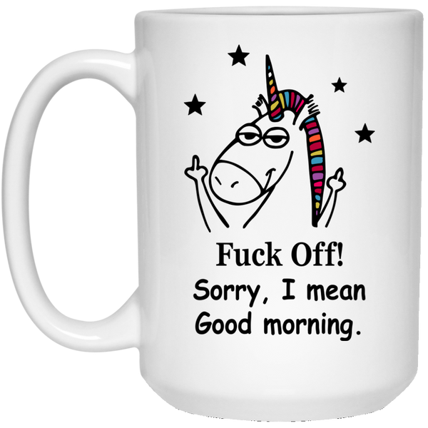 Unicorn: Fuck off Sorry I Mean Good Morning Coffee Mug - TeesGrab