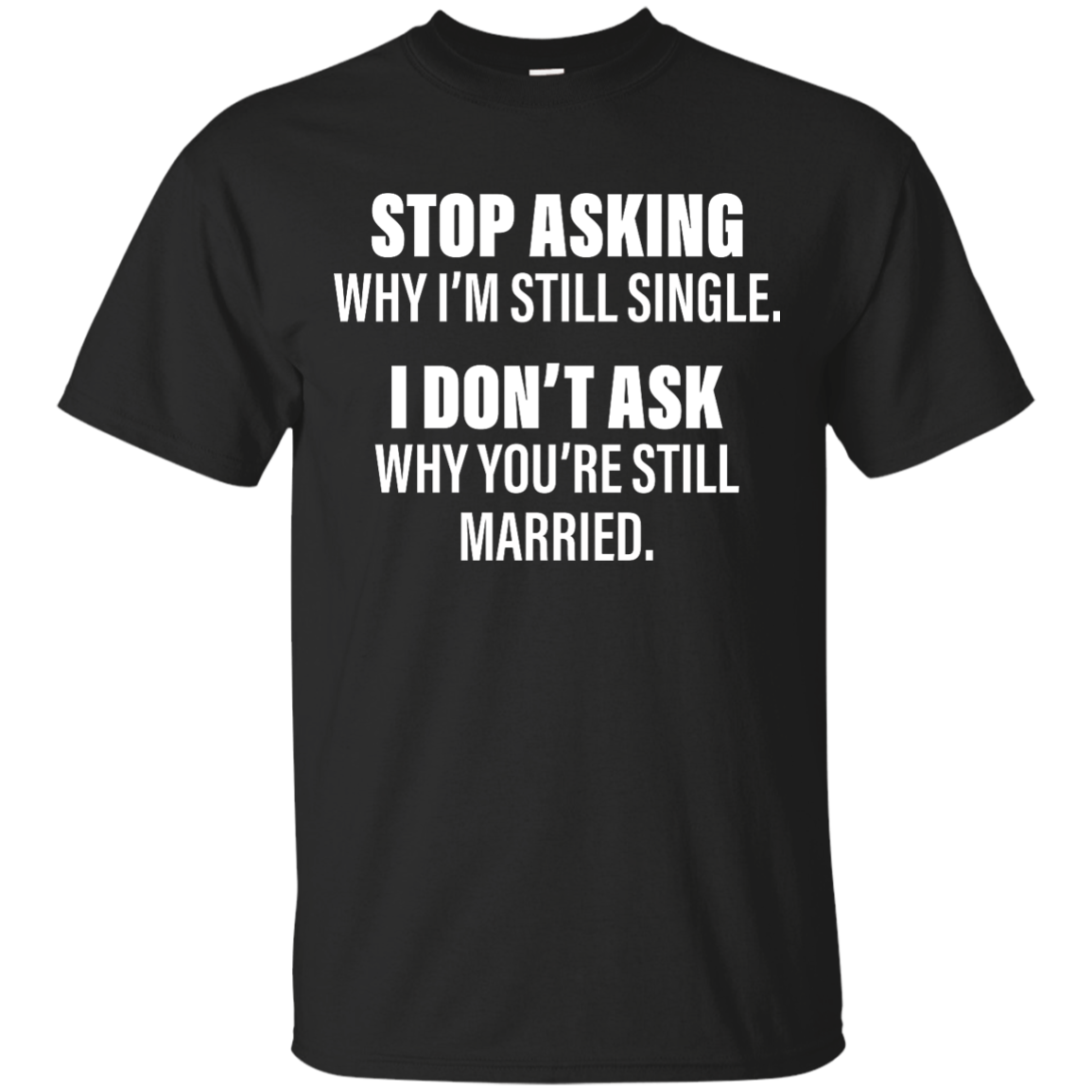 Stop Asking Why I'm Still Single Funny Shirt, Hoodie, Tank - TeesGrab