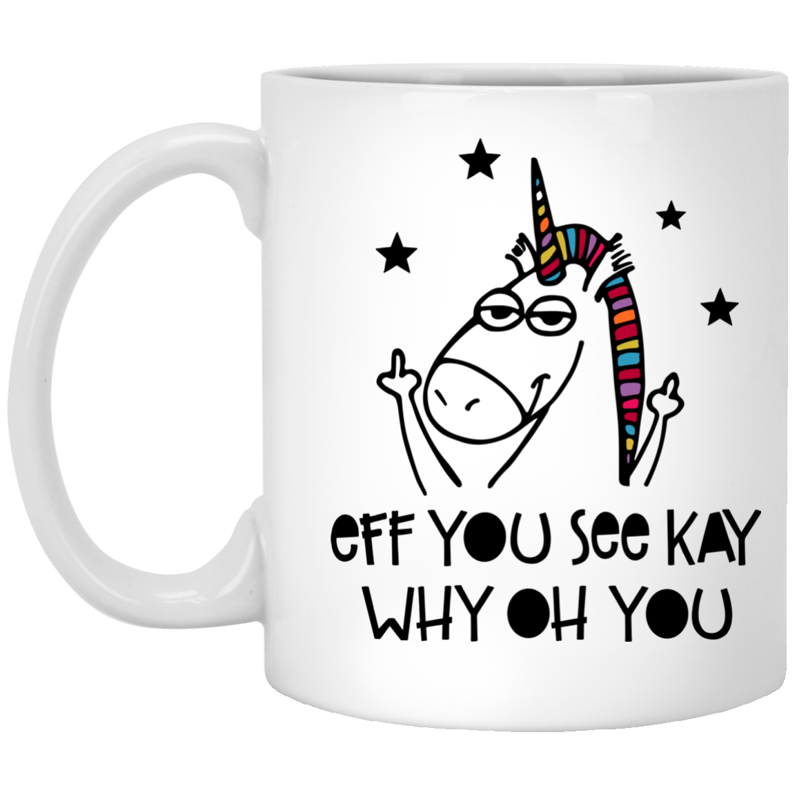 Unicorn Fuck You Eff You See Kay Why Oh You Coffee Mug - TeesGrab