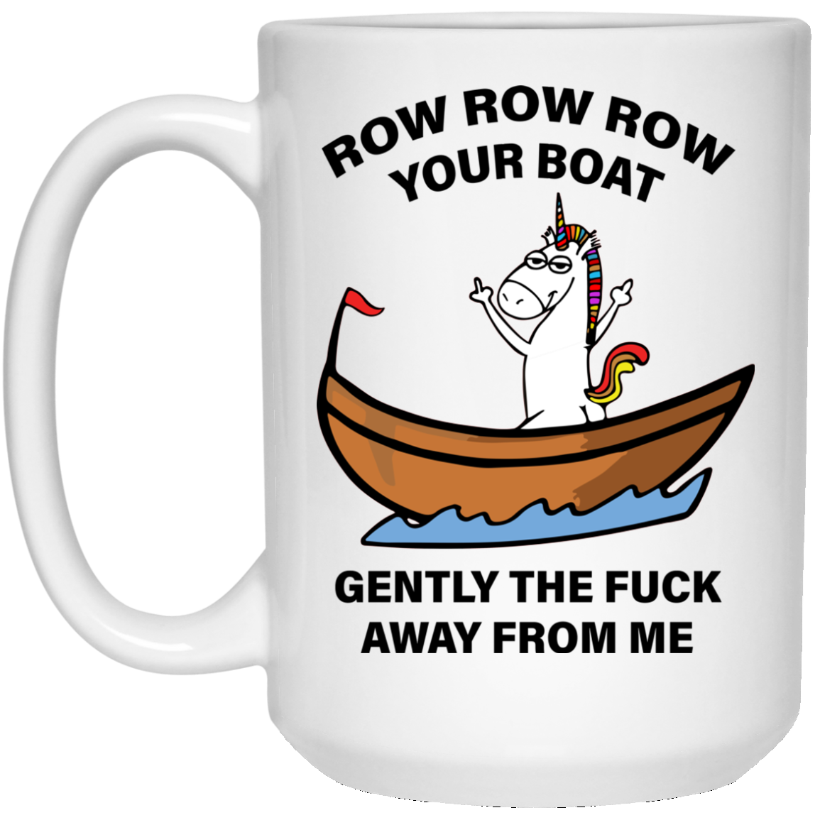 Unicorn: Row Row Row your boat gently the fuck away from me Mugs - TeesGrab