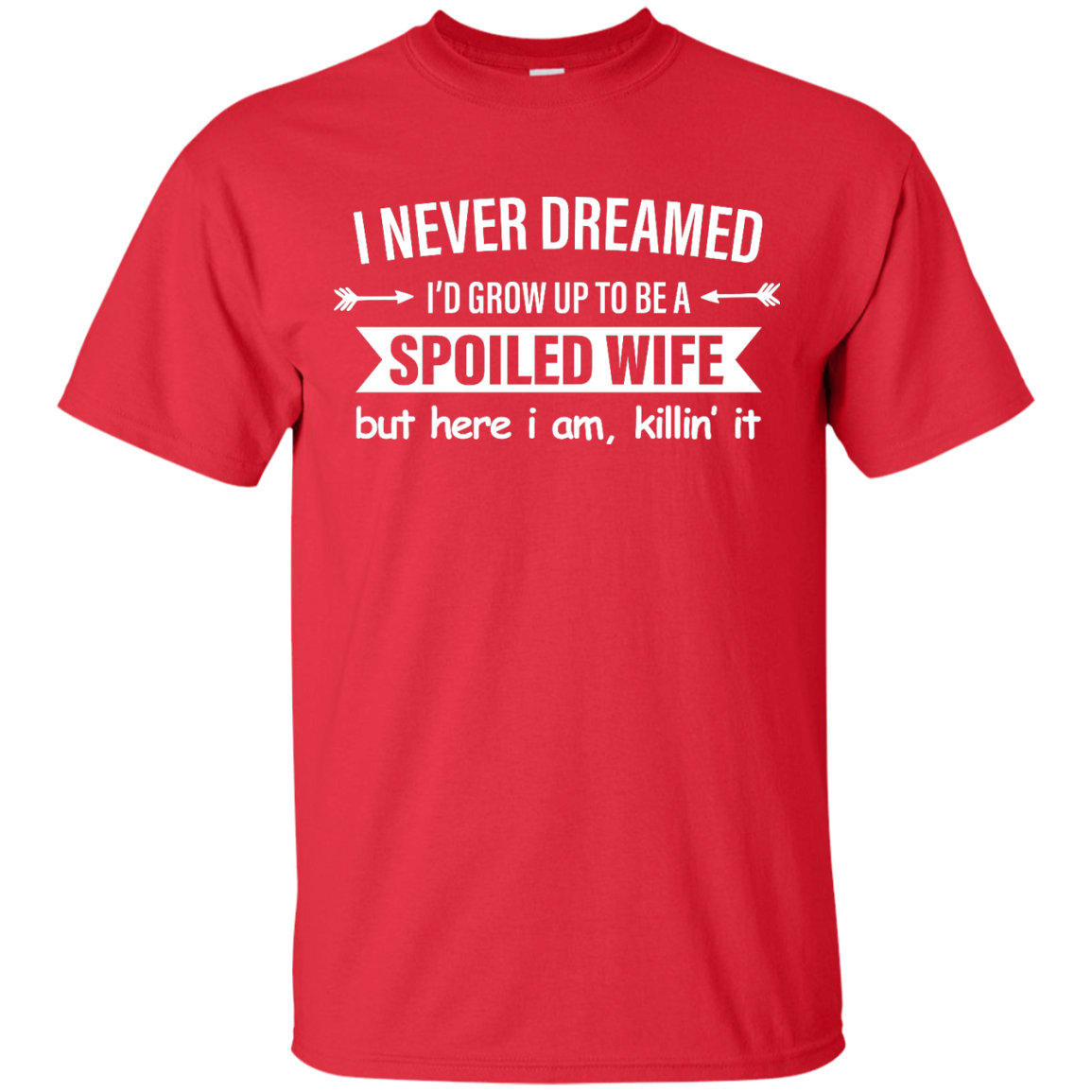 I Never Dreamed I Would Grow Up To Be A Spoiled Wife Shirt, Tank - TeesGrab
