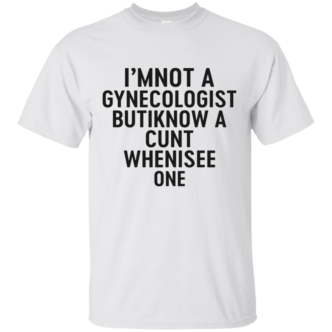 I'm Not a Gynecologist but I know a cunt when i see one shirt - TeesGrab