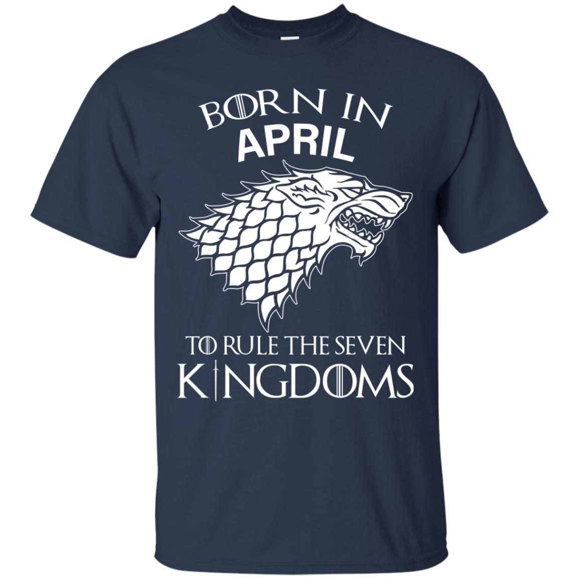 Born In April to Rule The Seven Kingdoms shirt, hoodie, tank - TeesGrab