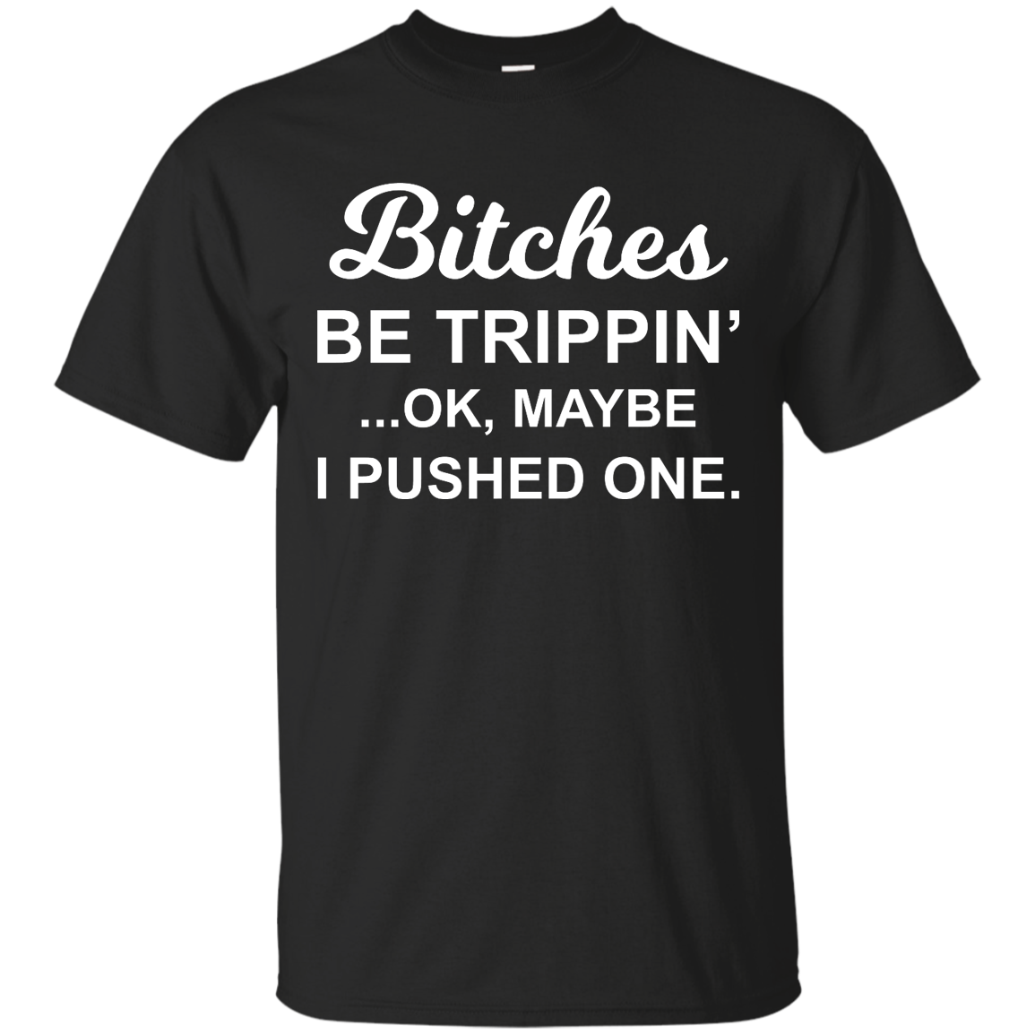 Bitches be Trippin' Ok Maybe I Pushed One Shirt, Tank - TeesGrab