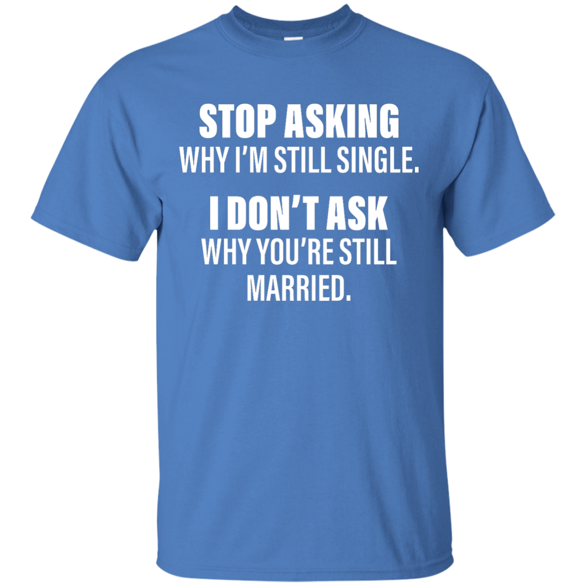 Stop Asking Why I'm Still Single Funny Shirt, Hoodie, Tank - TeesGrab