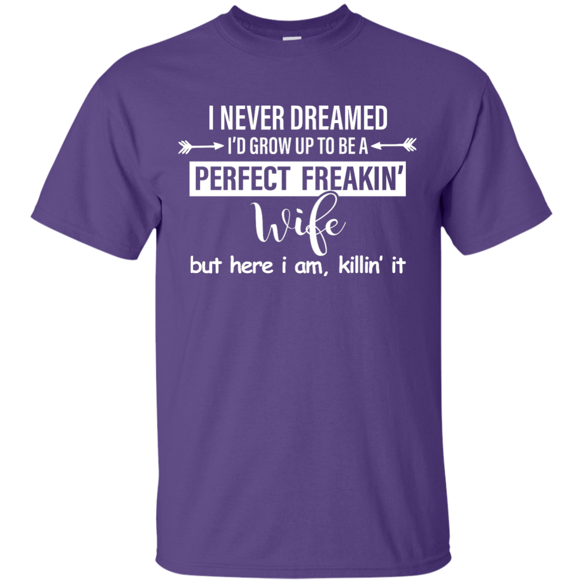 I Never Dreamed I'd Grow Up To Be A Perfect Freakin' Wife Shirt, Tank - TeesGrab