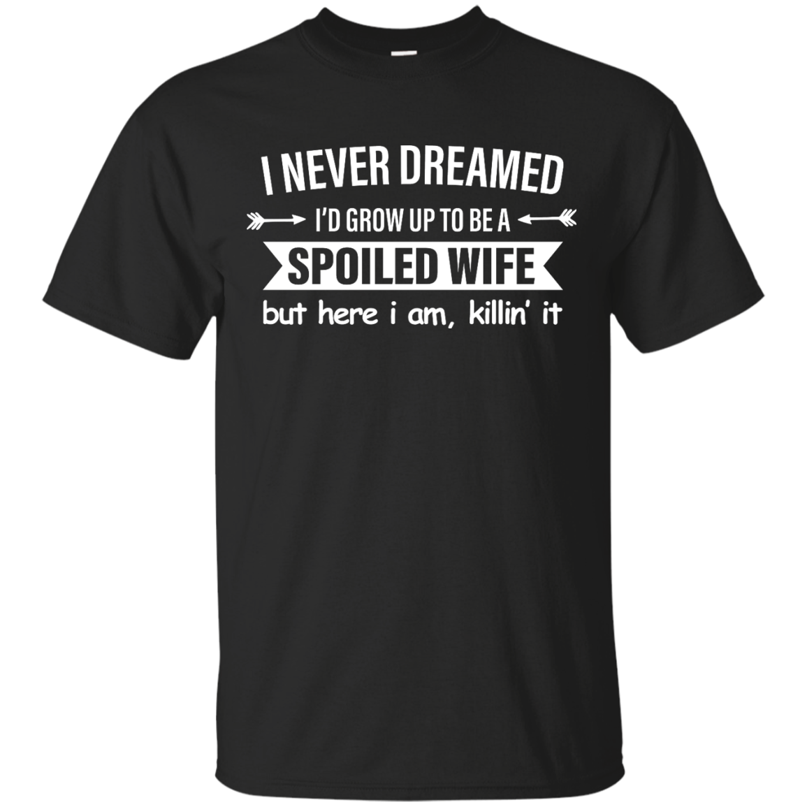 I Never Dreamed I Would Grow Up To Be A Spoiled Wife Shirt, Tank - TeesGrab