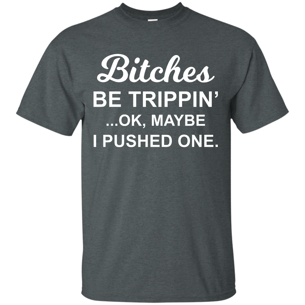 Bitches be Trippin' Ok Maybe I Pushed One Shirt, Tank - TeesGrab