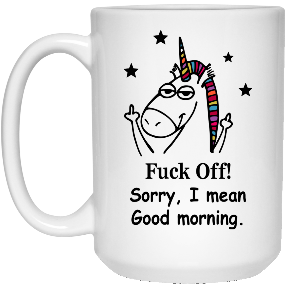 Unicorn: Fuck off Sorry I Mean Good Morning Coffee Mug - TeesGrab